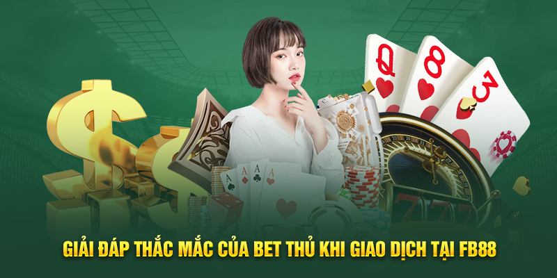 giai-dap-thac-mac-cua-bet-thu-khi-giao-dich-tai-fb88