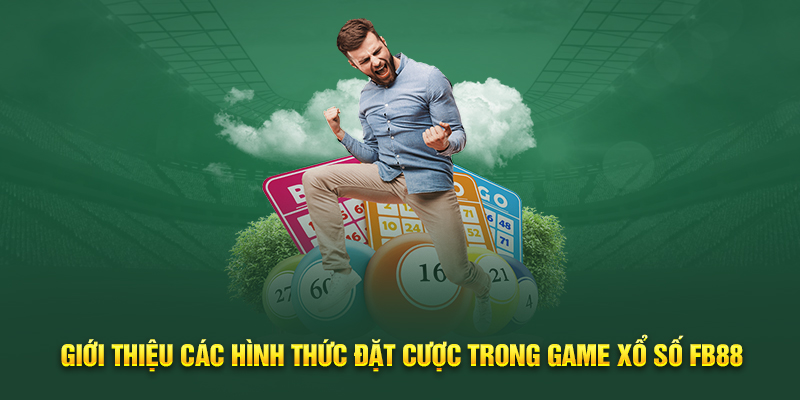 gioi-thieu-cac-hinh-thuc-dat-cuoc-trong-game-xo-so-fb88