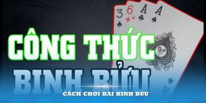 Cách chơi bài Binh Bửu có được chiến thắng lớn nhất