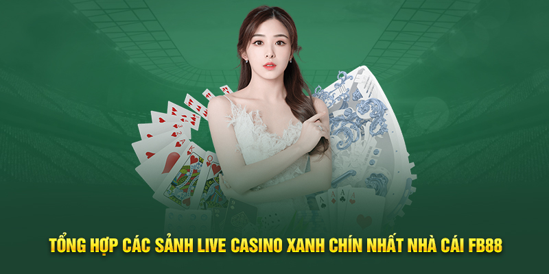 tong-hop-cac-sanh-live-casino-xanh-chin-nhat-nha-cai-fb88