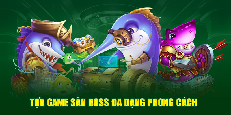 tua-game-san-boss-da-dang-phong-cach